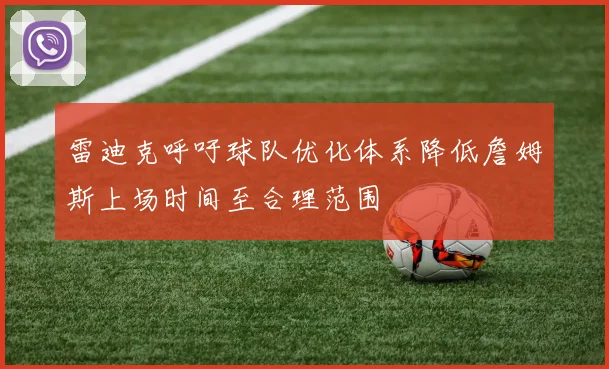 雷迪克呼吁球队优化体系降低詹姆斯上场时间至合理范围