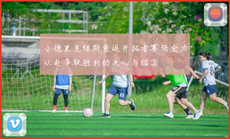 小德里克琼斯重返开拓者赛场全力以赴争取胜利的决心与信念